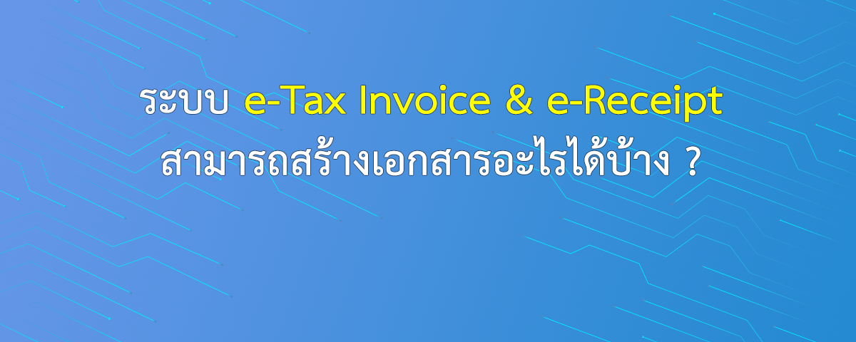 ระบบ e-Tax Invoice & e-Receipt สามารถสร้างเอกสารอะไรได้บ้าง?