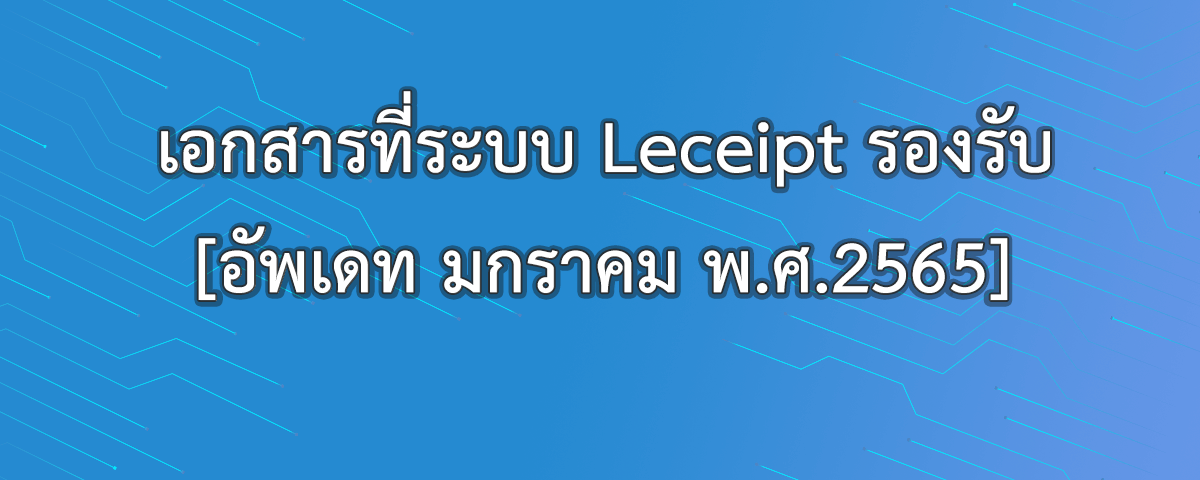 เอกสารที่ระบบ Leceipt รองรับ (อัพเดท มกราคม พ.ศ.2565)