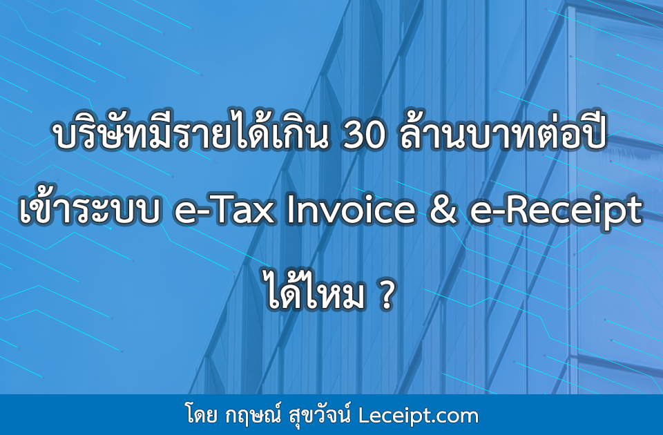 บริษัทมีรายได้เกิน 30 ล้านบาทต่อปี เข้าระบบ e-Tax Invoice & e-Receipt ได้ไหม?