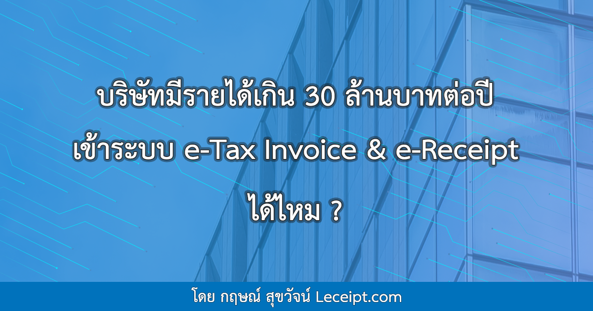 บริษัทมีรายได้เกิน 30 ล้านบาทต่อปี เข้าระบบ e-Tax Invoice & e-Receipt ได้ไหม?