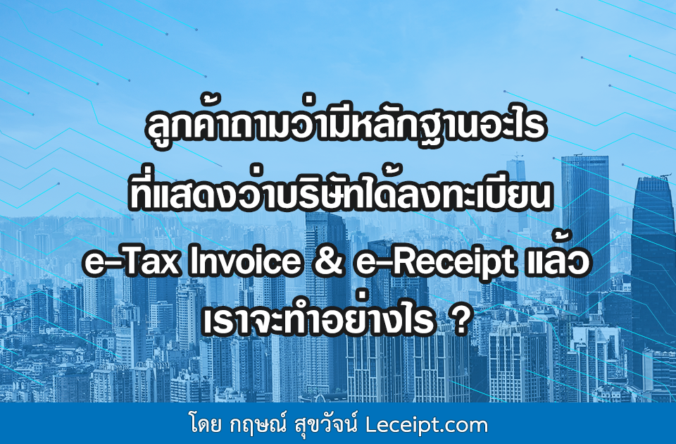 ลูกค้าถามว่ามีหลักฐานอะไรที่แสดงว่าบริษัทได้ลงทะเบียน e-Tax Invoice & e-Receipt แล้ว เราจะทำอย่างไร?