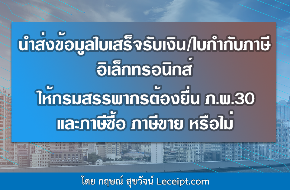 นำส่งข้อมูลใบกำกับภาษีอิเล็กทรอนิกส์ หรือใบเสร็จรับเงินอิเล็กทรอนิกส์ ให้กรมสรรพากรแล้วต้องยื่นแบบ ภ.พ.30 และทำรายงานภาษีซื้อ ภาษีขายอีกหรือไม่ 