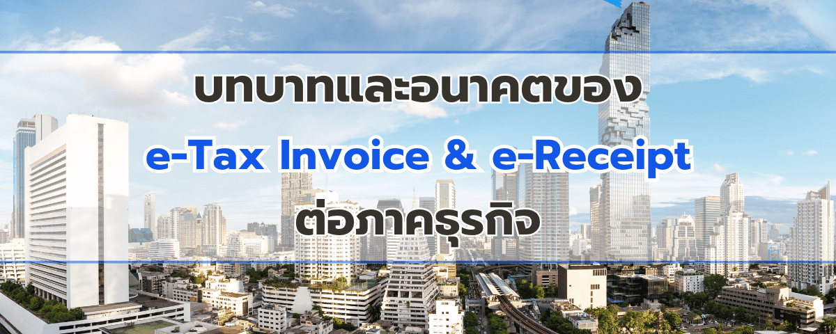 บทบาทและอนาคตของ e-Tax Invoice & e-Receipt ต่อภาคธุรกิจ