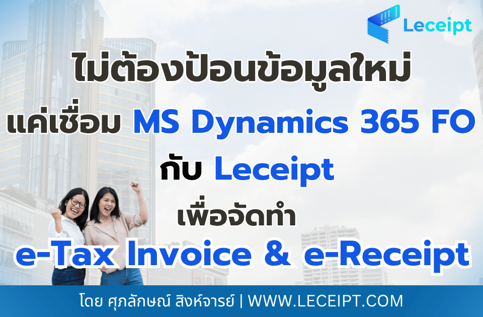 ลดงานซ้ำซ้อนไม่ต้องเสียเวลาป้อนข้อมูลเอกสารใหม่ เพียงแค่เชื่อม Microsoft Dynamics 365 Finance & Operations เพื่อจัดทำ e-Tax Invoice & e-Receipt ด้วยซอฟต์แวร์ Leceipt